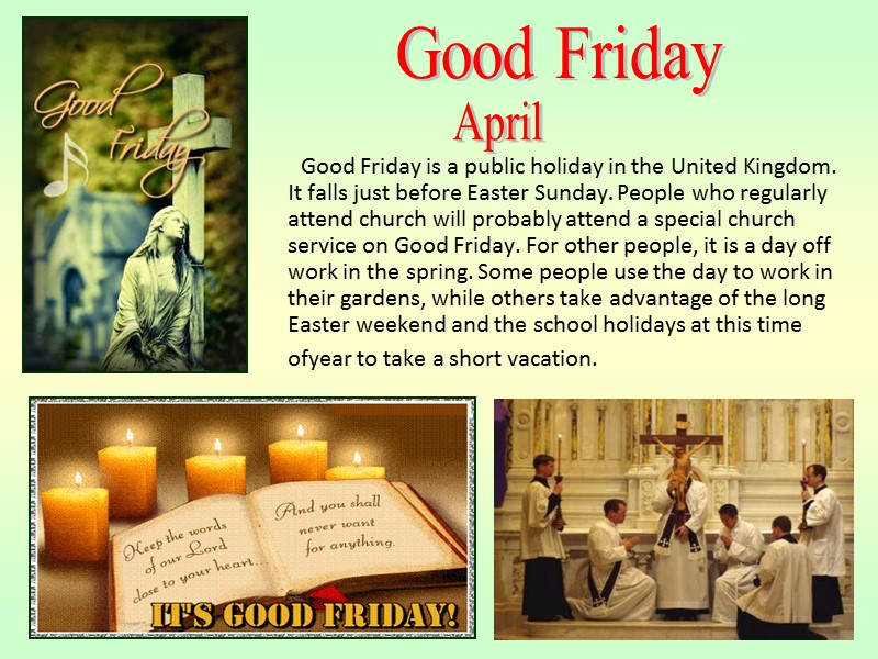 Good Friday is a public holiday in the United Kingdom. It falls just before